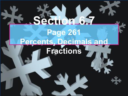 Section 6.7 Page 261 Percents, Decimals and Fractions.