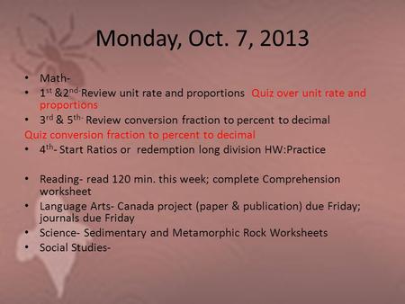Monday, Oct. 7, 2013 Math- 1 st &2 nd- Review unit rate and proportions Quiz over unit rate and proportions 3 rd & 5 th- Review conversion fraction to.