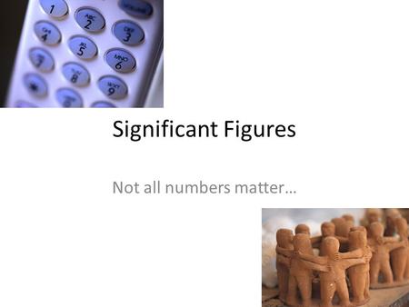 Significant Figures Not all numbers matter…. Significant Figures Definition: Digits of a number that are relevant when doing mathematical calculation.