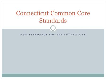 NEW STANDARDS FOR THE 21 ST CENTURY Connecticut Common Core Standards.