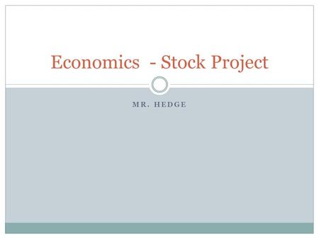 MR. HEDGE Economics - Stock Project. How Does the Stock Market Work? Stock  Shares  Ownership  Why?  Need for Funding  Desire for Profit The Auction.