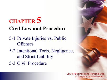 Law for Business and Personal Use © Thomson South-Western CHAPTER 5 Civil Law and Procedure 5-1Private Injuries vs. Public Offenses 5-2Intentional Torts,