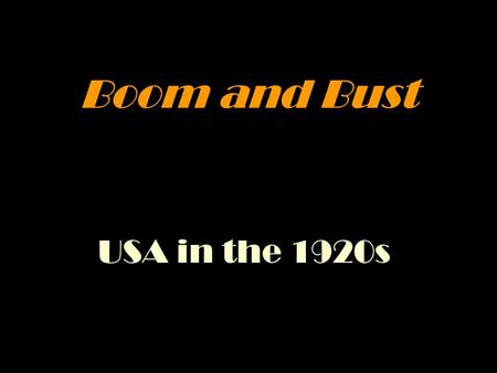 Boom and Bust USA in the 1920s Compare: Democrats & Republicans Democrats (centre) (social liberalists) Society, protection Taxation (gov’t intervention)