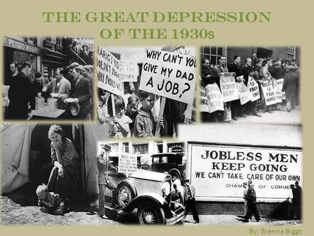 The Great Depression of the 1930 s By: Brenna Biggs.