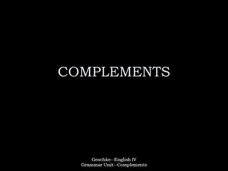 Geschke--English IV Grammar Unit--Complements COMPLEMENTS.