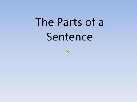The Parts of a Sentence Every complete sentence contains two parts: a subject and a predicate. The subject is what (or whom) the sentence is about, while.