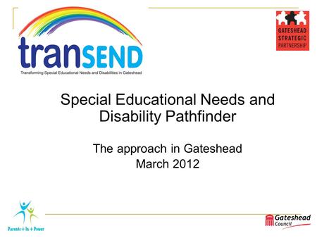 Special Educational Needs and Disability Pathfinder The approach in Gateshead March 2012.