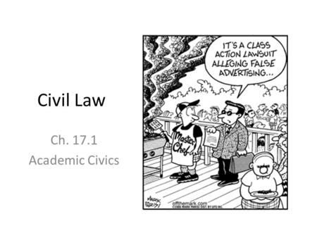 Civil Law Ch. 17.1 Academic Civics. Civil Law Legal action against another person or group to collect damages Lawsuit – case brought forth by a plaintiff.