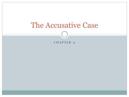 CHAPTER 2 The Accusative Case. Review of Chapter 1 In Chapter 1 you learned that Latin has 5 CASES. Two important facts to remember: 1. The case of a.