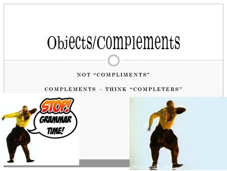 Not “compliments” Complements – think “completers”