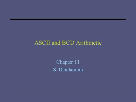 ASCII and BCD Arithmetic Chapter 11 S. Dandamudi.