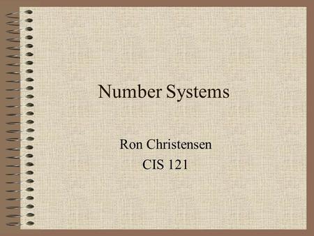 Number Systems Ron Christensen CIS 121.