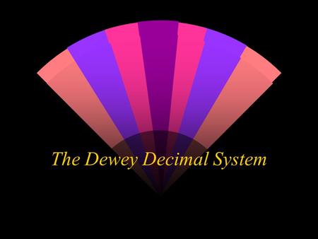 The Dewey Decimal System The Dewey Decimal System: w Was designed by Melville Dewey over 100 years ago. w Classifies nonfiction books according to the.