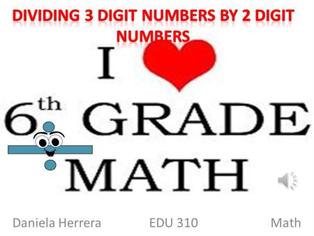 Daniela Herrera EDU 310 Math Best Long Division songLong Division If you need help while doing homework If you need help while doing homework.