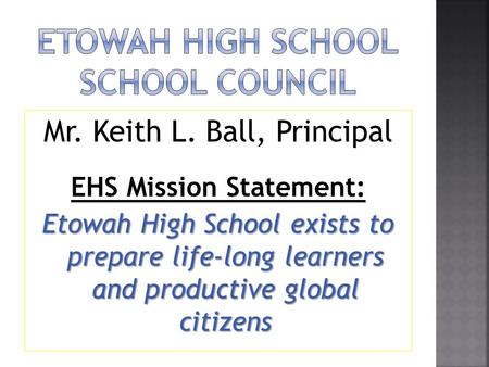 Mr. Keith L. Ball, Principal EHS Mission Statement: Etowah High School exists to prepare life-long learners and productive global citizens.