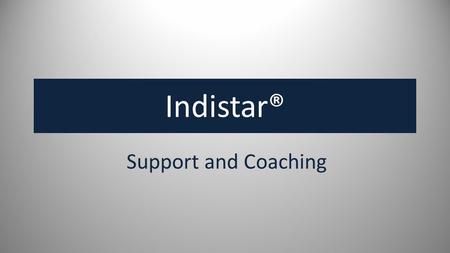 Indistar® Support and Coaching. The Who, What, When an d Where of Coaching.