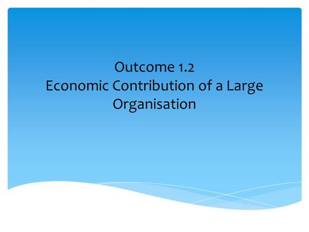 Outcome 1.2 Economic Contribution of a Large Organisation.