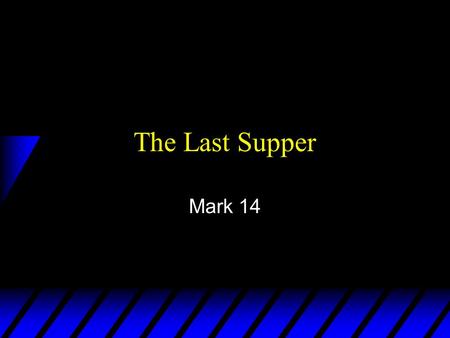 The Last Supper Mark 14. Context u “Why this waste?” Controversy u The Pharisees want to kill Christ (14:1) u At Dinner on this night: –The betrayal (14:17-21)