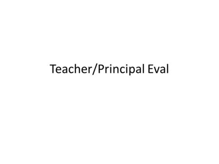 Teacher/Principal Eval. Pilot Schools 17 districts/schools Will pilot both the teacher and principal evaluations during 2013-14. Based on the voluntary.