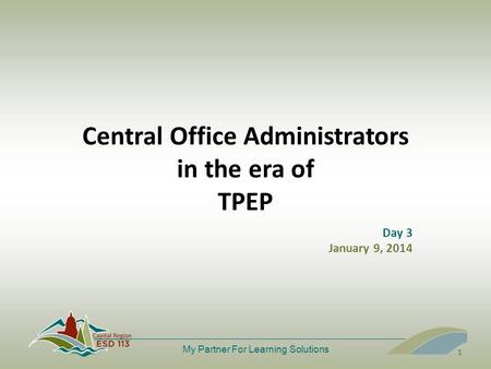 My Partner For Learning Solutions Central Office Administrators in the era of TPEP Day 3 January 9, 2014 1.