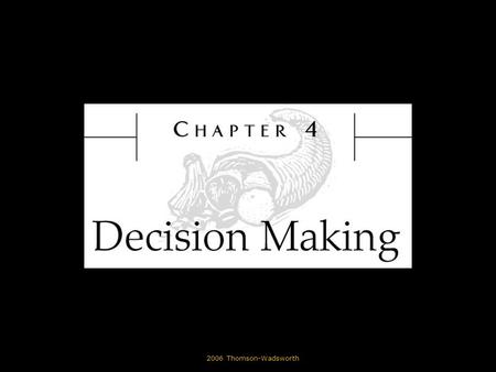 © 2006 Thomson-Wadsworth. Learning Objectives Define decision making. Describe how critical thinking skills are used in decision making. State how decisions.