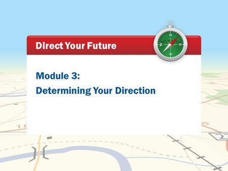 Module 3: Determining Your Direction Direct Your Future.