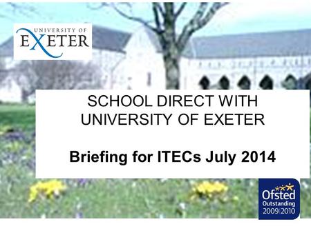 SCHOOL DIRECT WITH UNIVERSITY OF EXETER Briefing for ITECs July 2014.