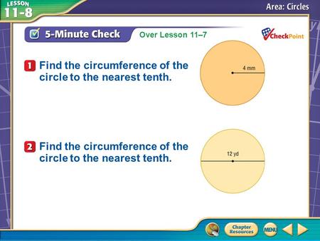 Over Lesson 11–7 A.A B.B C.C D.D 5-Minute Check 1 Find the circumference of the circle to the nearest tenth.