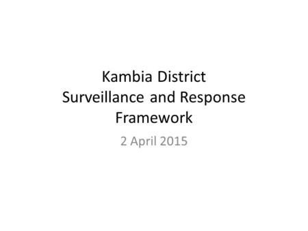 Kambia District Surveillance and Response Framework 2 April 2015.