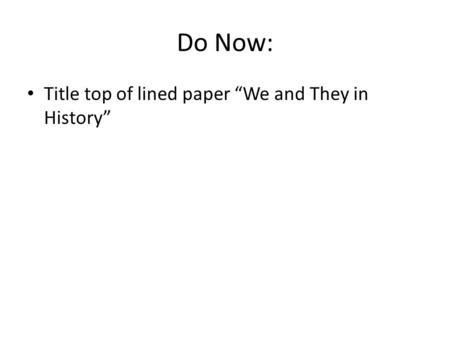 Do Now: Title top of lined paper “We and They in History”