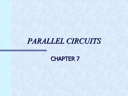 PARALLEL CIRCUITS CHAPTER 7. PARALLEL CIRCUITS DEFINITION n A CIRCUIT THAT HAS MORE THAN ONE PATH FOR CURRENT FLOW.