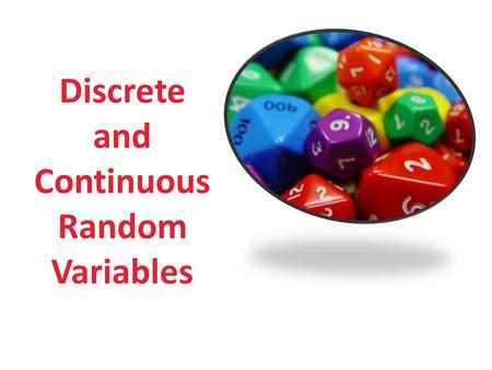 Discrete and Continuous Random Variables. Random Variables Usually written as X A variable whose possible values are numericaloutcomes of a random phenomenon.