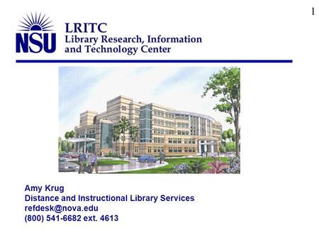 Amy Krug Distance and Instructional Library Services (800) 541-6682 ext. 4613 1.