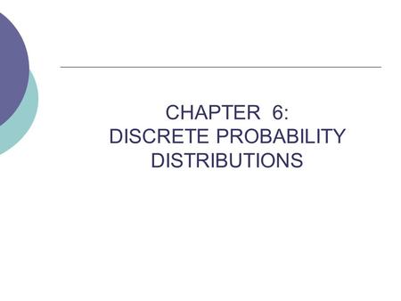 CHAPTER 6: DISCRETE PROBABILITY DISTRIBUTIONS. PROBIBILITY DISTRIBUTION DEFINITIONS (6.1):  Random Variable is a measurable or countable outcome of a.
