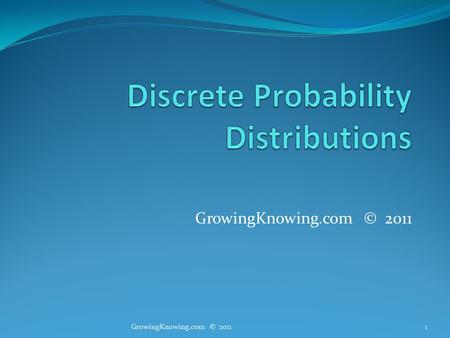 GrowingKnowing.com © 2011 1. Expected value Expected value is a weighted mean Example You put your data in categories by product You build a frequency.