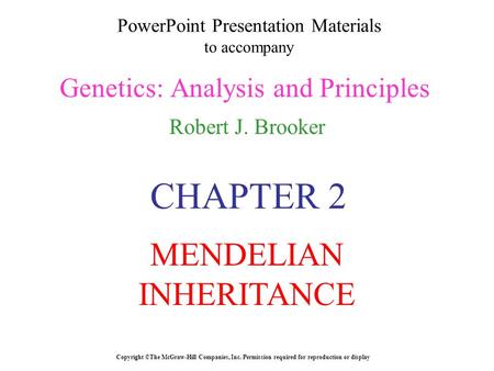 PowerPoint Presentation Materials to accompany Genetics: Analysis and Principles Robert J. Brooker Copyright ©The McGraw-Hill Companies, Inc. Permission.