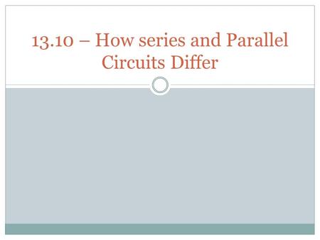 13.10 – How series and Parallel Circuits Differ. Loads in Series Current  A series circuit with one load will have a different total resistance than.