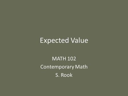 Expected Value MATH 102 Contemporary Math S. Rook.