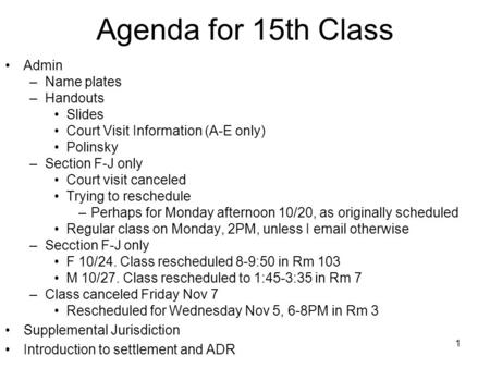 1 Agenda for 15th Class Admin –Name plates –Handouts Slides Court Visit Information (A-E only) Polinsky –Section F-J only Court visit canceled Trying to.