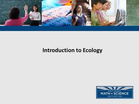Introduction to Ecology. Ecology derives components from each of the Four Big Ideas in Biology Big Idea 1: The process of evolution drives the diversity.
