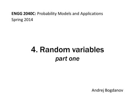 ENGG 2040C: Probability Models and Applications Andrej Bogdanov Spring 2014 4. Random variables part one.