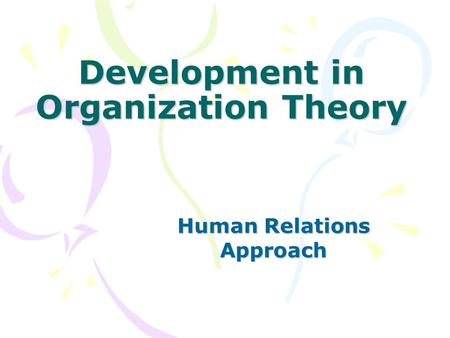 Development in Organization Theory Human Relations Approach.