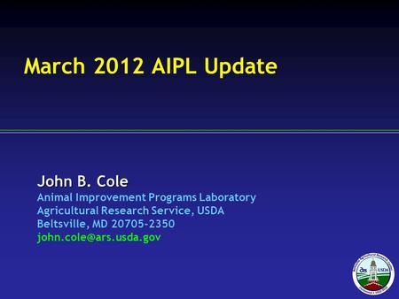 John B. Cole Animal Improvement Programs Laboratory Agricultural Research Service, USDA Beltsville, MD 20705-2350 March 2012 AIPL.