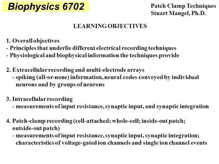 LEARNING OBJECTIVES 1. Overall objectives - Principles that underlie different electrical recording techniques - Physiological and biophysical information.