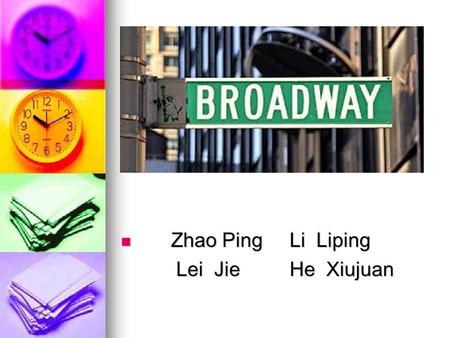 Z Zhao Ping Li Liping Lei Jie He Xiujuan. Brief introduction Broadway is a street in Manhattan, New York. The street across the island of Manhattan from.