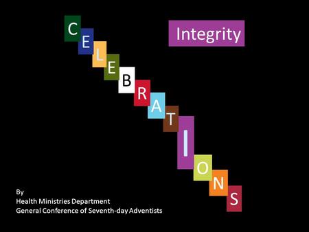 Integrity S By Health Ministries Department General Conference of Seventh-day Adventists N O I T A R B E L E C.