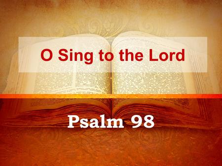 O Sing to the Lord Psalm 98. Deliverance (1-3) Sing a new song – new hope, “a new chapter” in life A cause for praise (joyful singing)