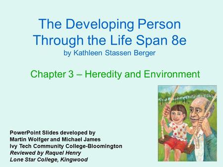The Developing Person Through the Life Span 8e by Kathleen Stassen Berger Chapter 3 – Heredity and Environment PowerPoint Slides developed by Martin Wolfger.