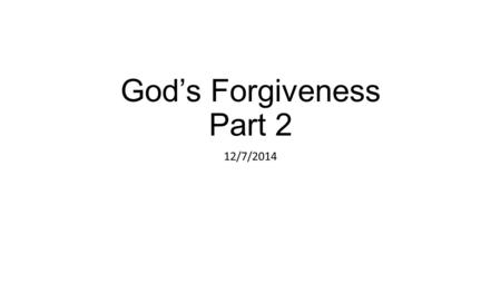 God’s Forgiveness Part 2 12/7/2014. 12 as far as the east is from the west, so far does he remove our transgressions from us. Psalm 103:12.