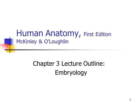 1 Human Anatomy, First Edition McKinley & O'Loughlin Chapter 3 Lecture Outline: Embryology.